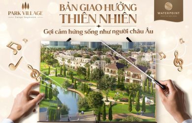Park Village Waterpoint - Bản giao hưởng Châu Âu giữa lòng đô thị hào hoa